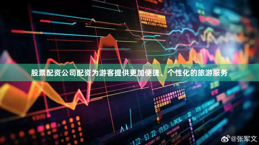 股票配资公司配资为游客提供更加便捷、个性化的旅游服务