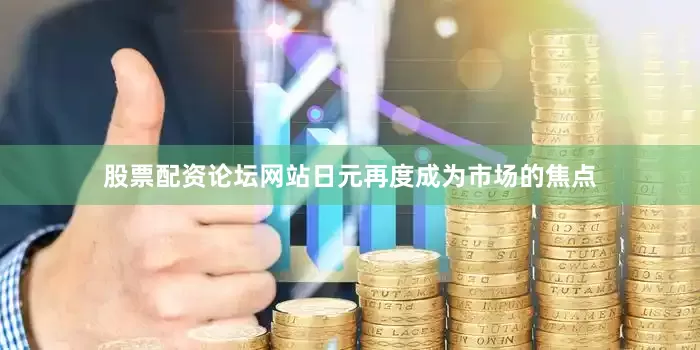 股票配资论坛网站日元再度成为市场的焦点