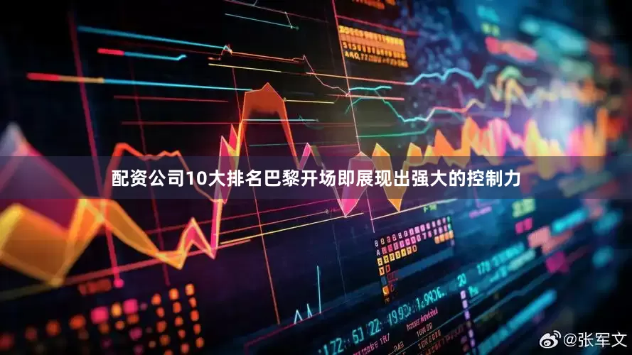 配资公司10大排名巴黎开场即展现出强大的控制力