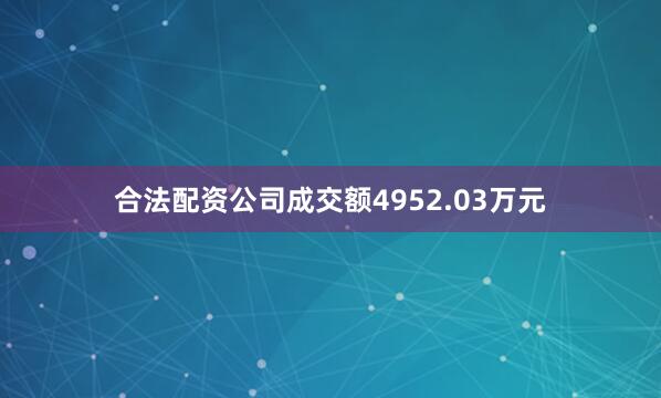 合法配资公司成交额4952.03万元
