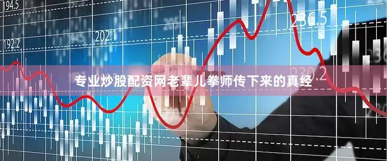 专业炒股配资网老辈儿拳师传下来的真经