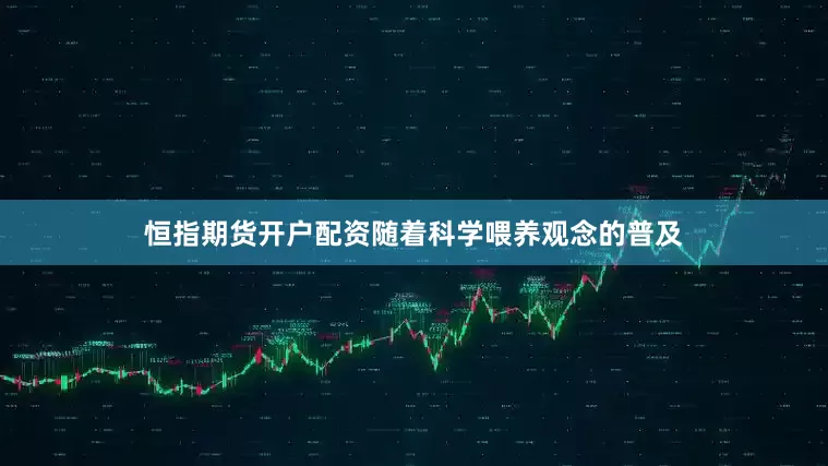 恒指期货开户配资随着科学喂养观念的普及