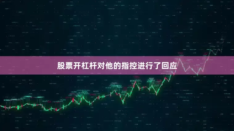 股票开杠杆对他的指控进行了回应