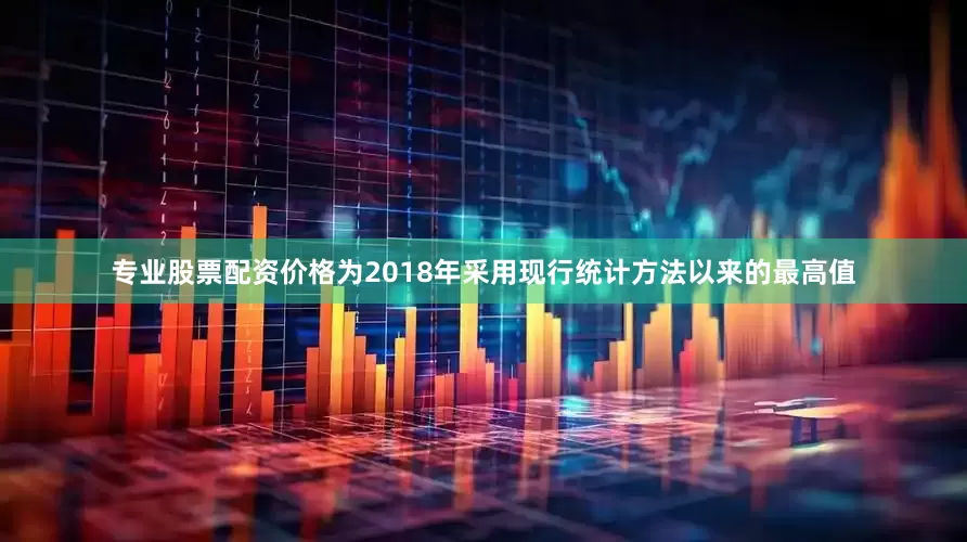 专业股票配资价格为2018年采用现行统计方法以来的最高值