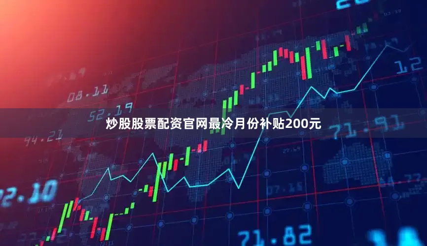 炒股股票配资官网最冷月份补贴200元