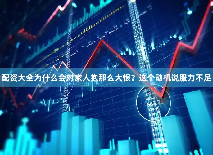 配资大全为什么会对家人抱那么大恨？这个动机说服力不足