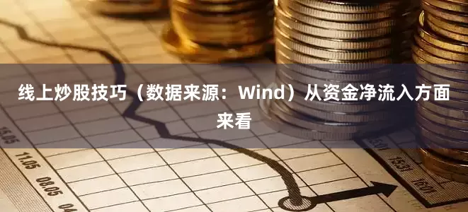 线上炒股技巧（数据来源：Wind）　　从资金净流入方面来看